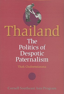 Thailand: The Politics of Despotic Paternalism by Chaloemtiarana, Thak