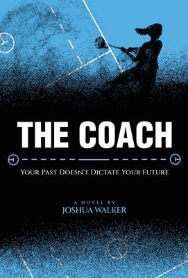 The Coach: Your Past Doesn't Dictate Your Future by Walker, Joshua