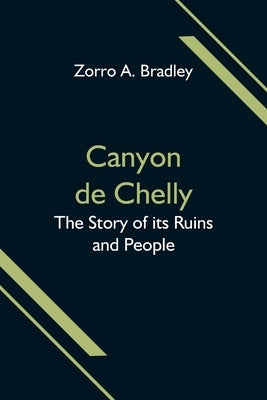 Canyon de Chelly; The Story of its Ruins and People by A. Bradley, Zorro
