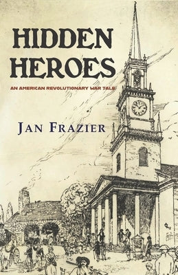Hidden Heroes: An American Revolutionary War Tale by Frazier, Jan