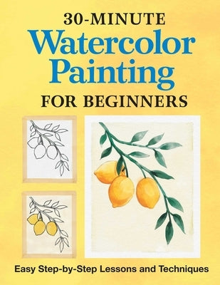 30-Minute Watercolor Painting for Beginners: Easy Step-By-Step Lessons and Techniques by Rockridge Press