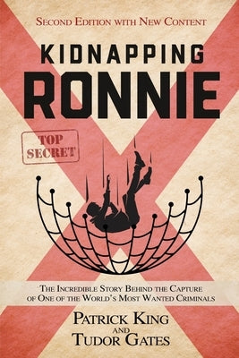 Kidnapping Ronnie: The Incredible Story Behind the Capture of One of the World's Most Wanted Criminals by King, Patrick