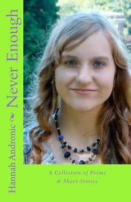 Never Enough: A Collection of Poems & Short-Stories by Andronic, Hannah