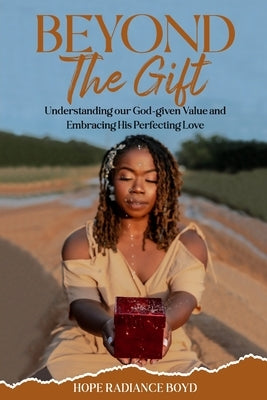Beyond the Gift: Understanding our God-given Value and Embracing the Perfecting Love of God by Boyd, Hope Radiance