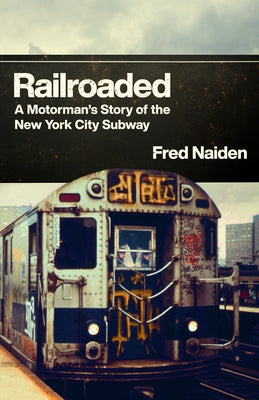 Railroaded: A Motorman's Story of the New York City Subway by Naiden, Fred S.