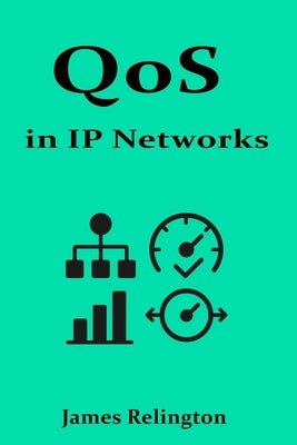 QoS in IP Networks: Prioritization, Classification, and Traffic Shaping by Relington, James