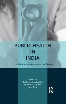 Public Health in India: Technology, governance and service delivery by Krishna Sundar, Diatha