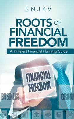Roots of Financial Freedom: A Timeless Financial Planning Guide by Snjkv