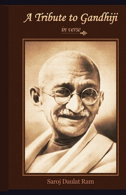 A Tribute to Gandhiji in verse by Ram, Saroj D.