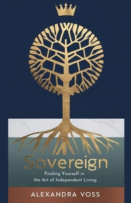 Sovereign: Finding Yourself in the Art of Independent Living by Voss, Alexandra