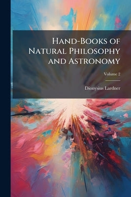 Hand-Books of Natural Philosophy and Astronomy; Volume 2 by Lardner, Dionysius