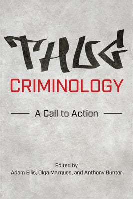 Thug Criminology: A Call to Action by Ellis, Adam