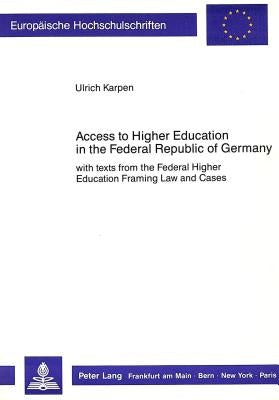 Access to Higher Education in the Federal Republic of Germany: With Texts from the Federal Higher Education Framing Law and Cases by Karpen, Ulrich