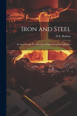 Iron and Steel: An Introductory Text-Book for Engineers and Metallurgists by Hudson, O. F.