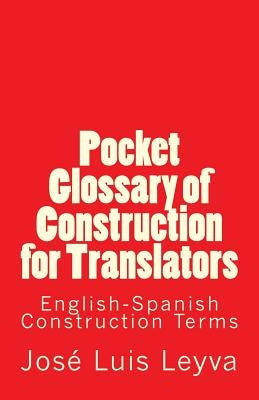 Pocket Glossary of Construction for Translators: English-Spanish Construction Terms by Leyva, Jose Luis