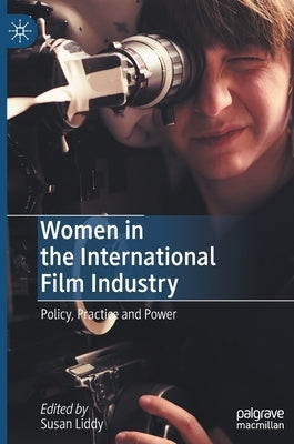 Women in the International Film Industry: Policy, Practice and Power by Liddy, Susan