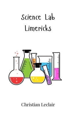 Science Lab Limericks by LeClair, Christian