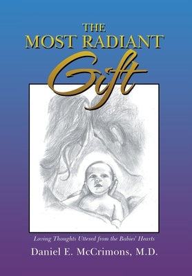 The Most Radiant Gift: Loving Thoughts Uttered from the Babies' Hearts by McCrimons, Daniel E.