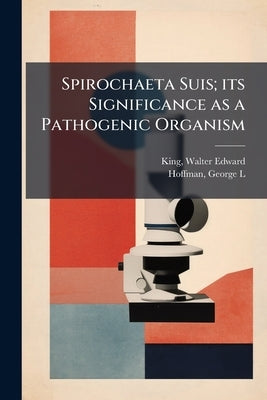 Spirochaeta Suis; its Significance as a Pathogenic Organism by King, Walter Edward 1877-1936