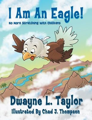 I Am An Eagle!: No More Scratching with Chickens by Taylor, Dwayne L.