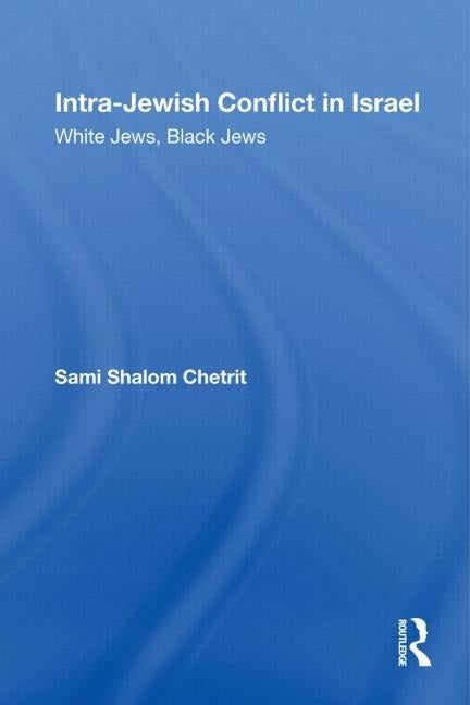 Intra-Jewish Conflict in Israel: White Jews, Black Jews by Chetrit, Sami Shalom