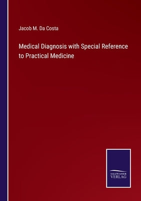 Medical Diagnosis with Special Reference to Practical Medicine by Da Costa, Jacob M.