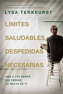 Límites Saludables, Despedidas Necesarias: AMA a Los Demás Sin Perder Lo Mejor de Ti by TerKeurst, Lysa