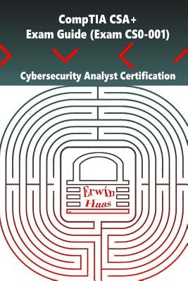 CompTIA CSA+. Exam Guide (Exam CS0-001): Cybersecurity Analyst Certification by Haas, Erwin