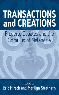 Transactions and Creations: Property Debates and the Stimulus of Melanesia by Hirsch, Eric