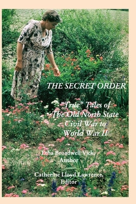 The Secret Order: "True" Tales of the Old North State, Civil War to World War II by Lawrence, Catherine