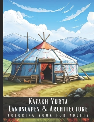 Kazakh Yurta Landscapes & Architecture Coloring Book for Adults: Beautiful Nature Landscapes Sceneries and Foreign Buildings Coloring Book for Adults, by Palette, Artful