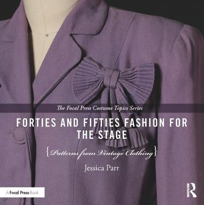 Forties and Fifties Fashion for the Stage: Patterns from Vintage Clothing by Parr, Jessica