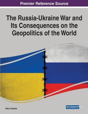 The Russia-Ukraine War and Its Consequences on the Geopolitics of the World by Chitadze, Nika