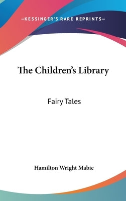The Children's Library: Fairy Tales by Mabie, Hamilton Wright