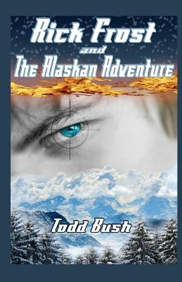 Rick Frost & the Alaskan Adventure by Bush, Todd