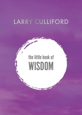 The Little Book of Wisdom: How to Be Happier and Healthier by Culliford, Larry