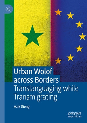 Urban Wolof Across Borders: Translanguaging While Transmigrating by Dieng, Aziz
