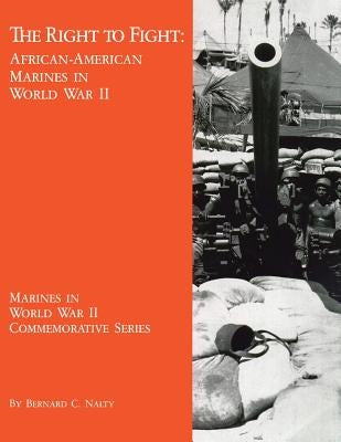 The Right to Fight: African-American Marines in World War II by Nalty, Bernard C.