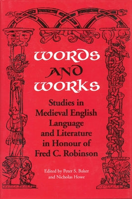 Words & Works: Studies in Medieval English Language and Literature in Honour of Fred C. Robinson by Baker, Peter S.