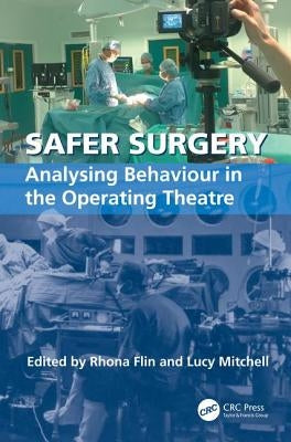 Safer Surgery: Analysing Behaviour in the Operating Theatre by Mitchell, Lucy