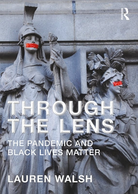 Through the Lens: The Pandemic and Black Lives Matter by Walsh, Lauren