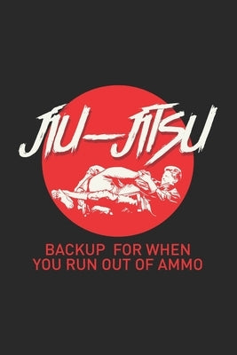 Jiu-Jitsu Backup For When You Run Out Of Ammo: 120 Pages I 6x9 I Graph Paper 4x4 by Notebooks, Funny