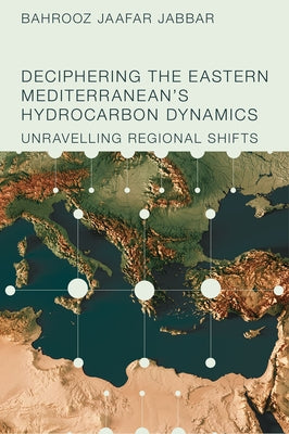 Deciphering the Eastern Mediterranean's Hydrocarbon Dynamics: Unravelling Regional Shifts by Jabbar, Bahrooz Jaafar