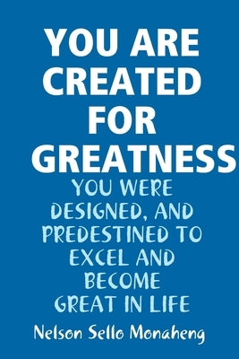 You Are Created for Greatness by Monaheng, Nelson Sello