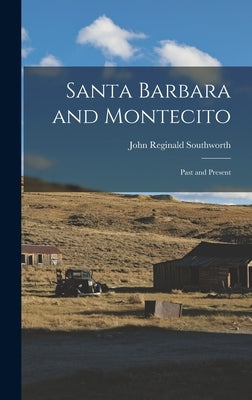 Santa Barbara and Montecito: Past and Present by Southworth, John Reginald