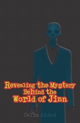 Revealing The Mystery Behind the World of Jinn by Ahmad, Salim