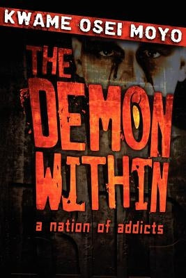 The Demon Within: A Nation of Addicts by Moyo, Kwame Osei
