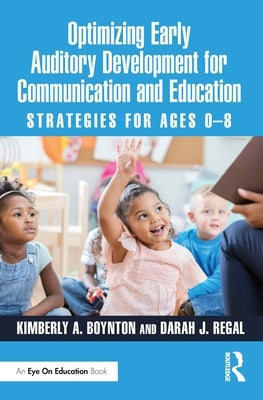 Optimizing Early Auditory Development for Communication and Education: Strategies for Ages 0-8 by Boynton, Kimberly A.