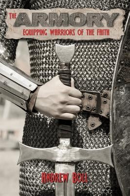 The Armory: Equipping Warriors of the Faith by Boll, Andrew