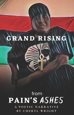 Grand Rising from Pain's Ashes: A Poetic Narrative by Cheryl Wright by Cramer, Claudia T.